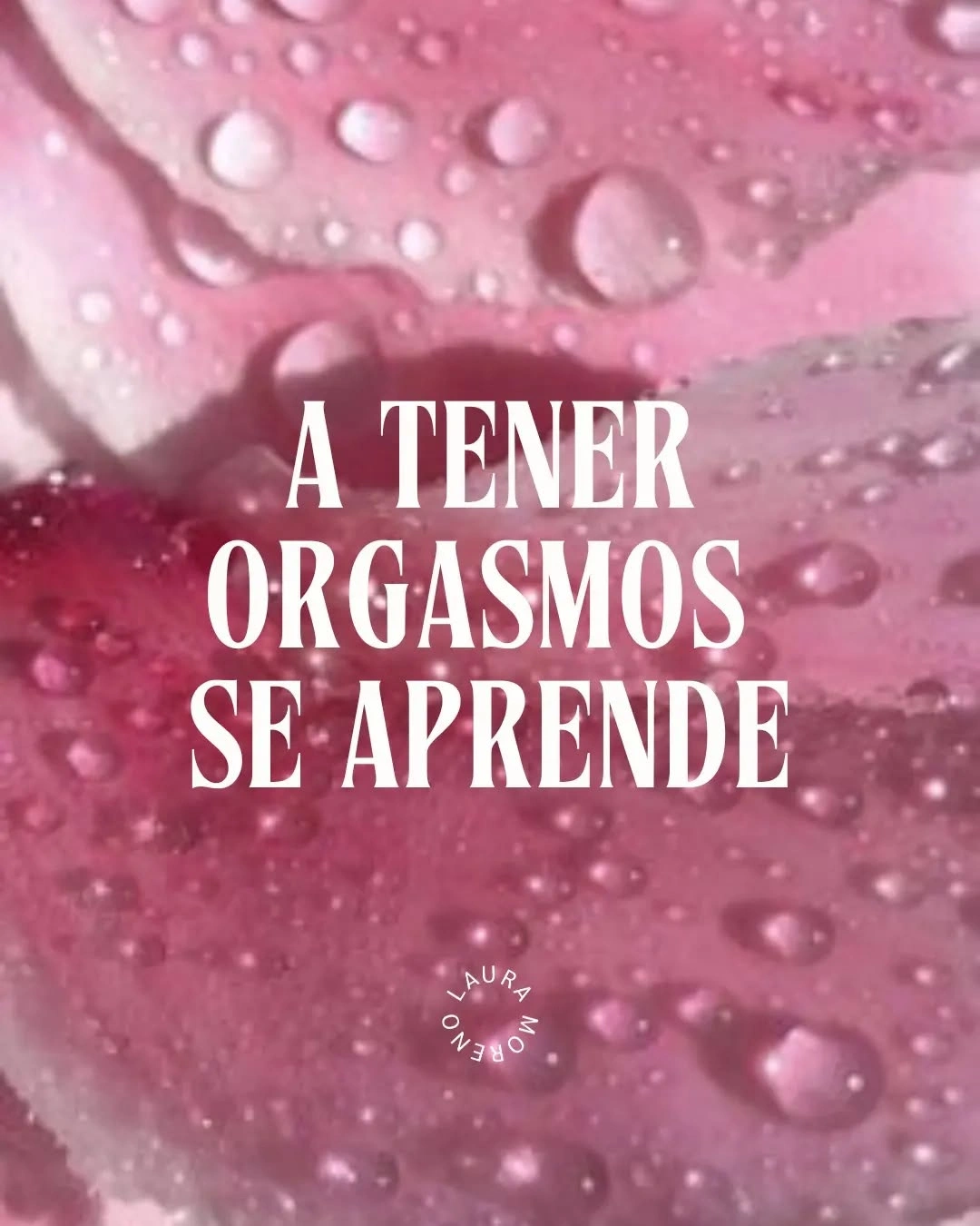 Fondo de pétalos rosados con gotas de agua y texto que dice “A tener orgasmos se aprende”, destacando el aprendizaje del orgasmo femenino.